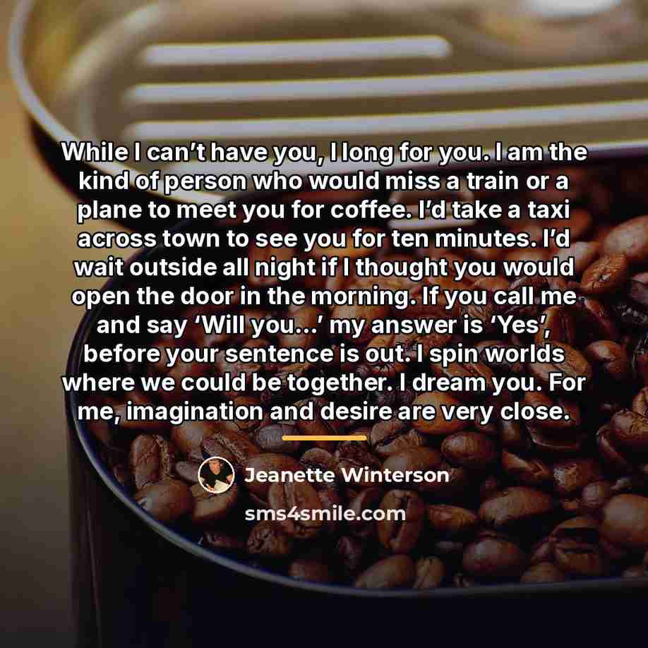 “While I can’t have you, I long for you. I…” quote by Jeanette Winterson