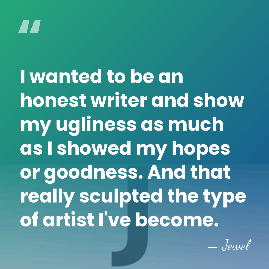 I wanted to be an honest writer and show my ugliness as&hellip; - Jewel