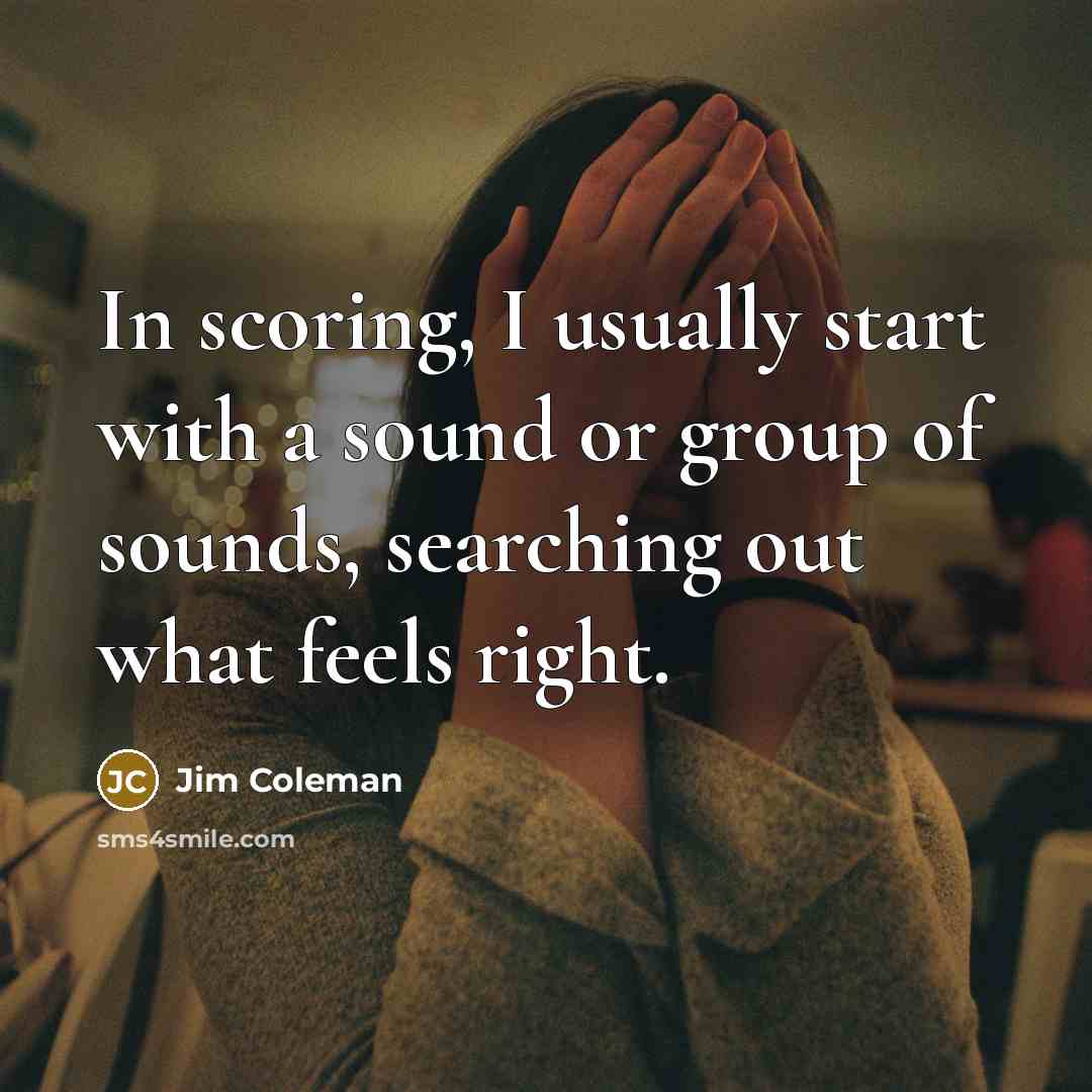 “In scoring, I usually start with a sound or group…” quote by Jim Coleman
