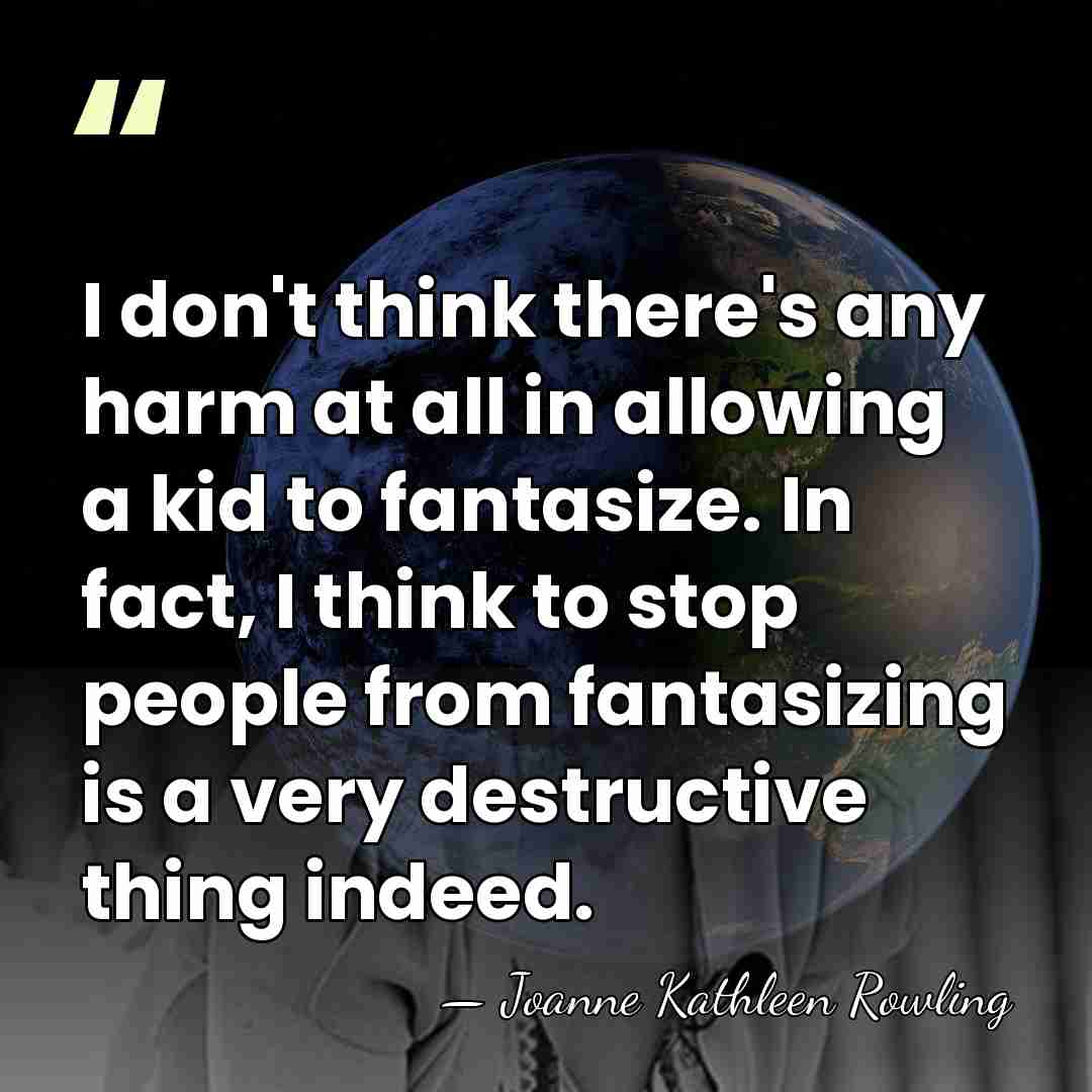 I don't think there's any harm at all in allowing a kid&hellip; - Joanne Kathleen Rowling
