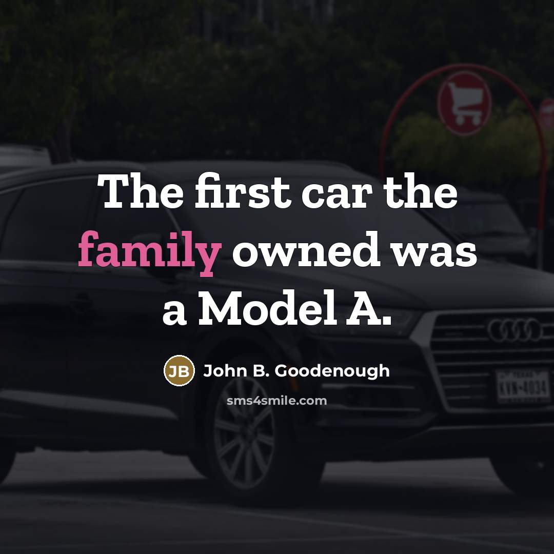 “The first car the family owned was a Model A.…” quote by John B. Goodenough