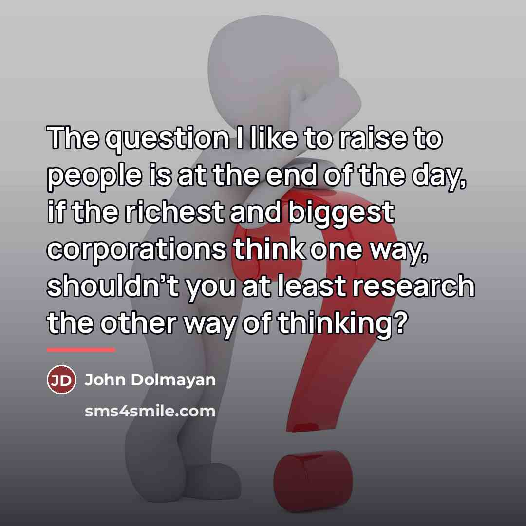 “The question I like to raise to people is at…” quote by John Dolmayan