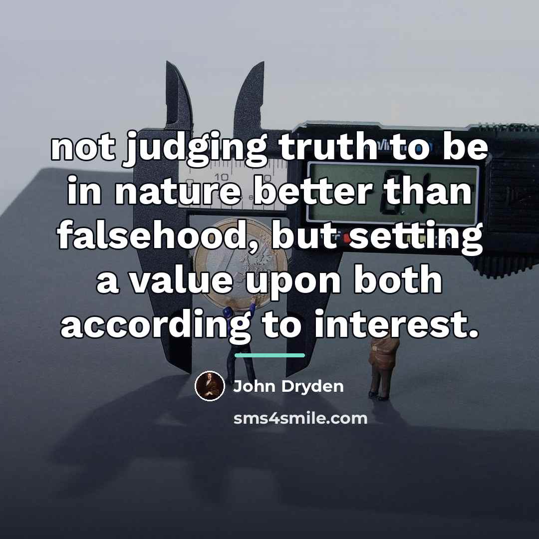 “not judging truth to be in nature better than falsehood,…” quote by John Dryden