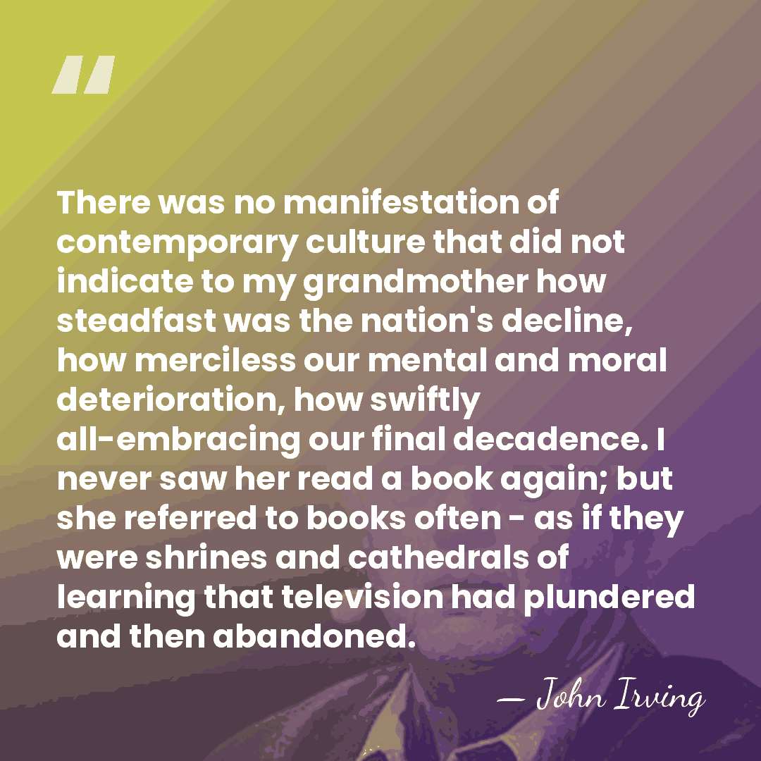 There was no manifestation of contemporary culture that did not indicate to&hellip; - John Irving