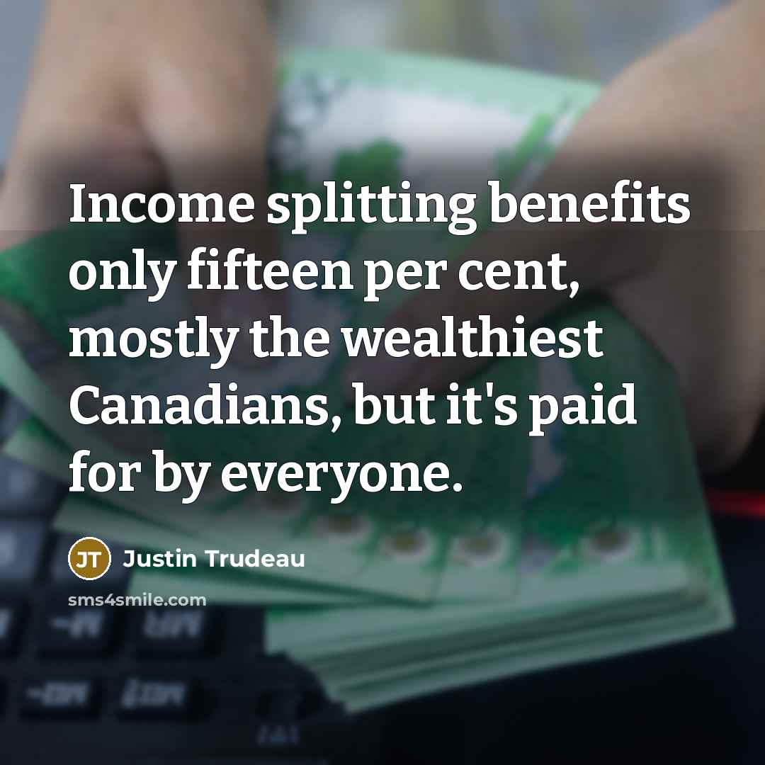 “Income splitting benefits only fifteen per cent, mostly the wealthiest…” quote by Justin Trudeau