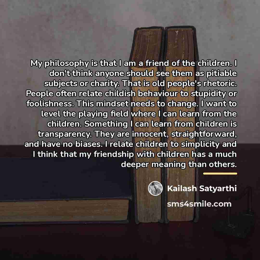 “My philosophy is that I am a friend of the…” quote by Kailash Satyarthi