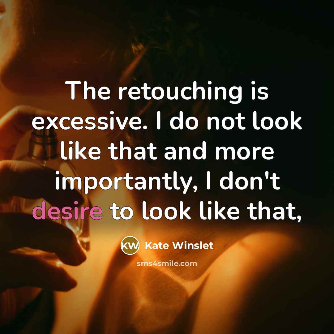 “The retouching is excessive. I do not look like that…” quote by Kate Winslet
