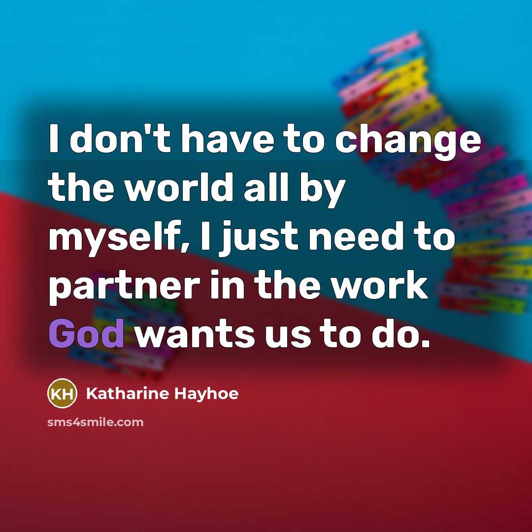 “I don't have to change the world all by myself,…” quote by Katharine Hayhoe