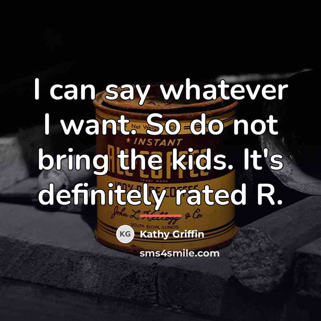 “I can say whatever I want. So do not bring…” quote by Kathy Griffin