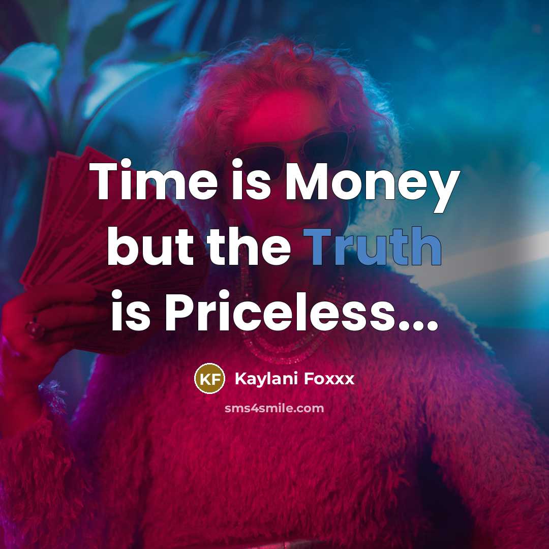 “Time is Money but the Truth is Priceless...” quote by Kaylani Foxxx