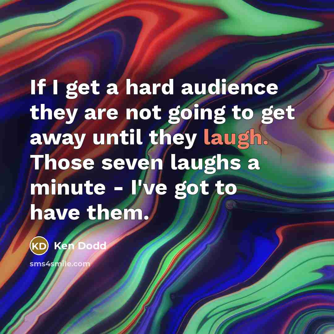 “If I get a hard audience they are not going…” quote by Ken Dodd
