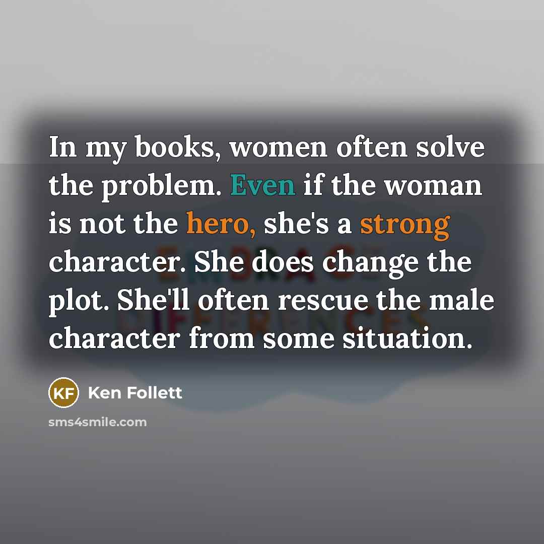 “In my books, women often solve the problem. Even if…” quote by Ken Follett