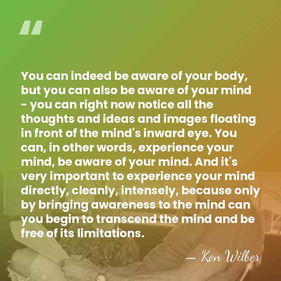 You can indeed be aware of your body, but you can also&hellip; - Ken Wilber