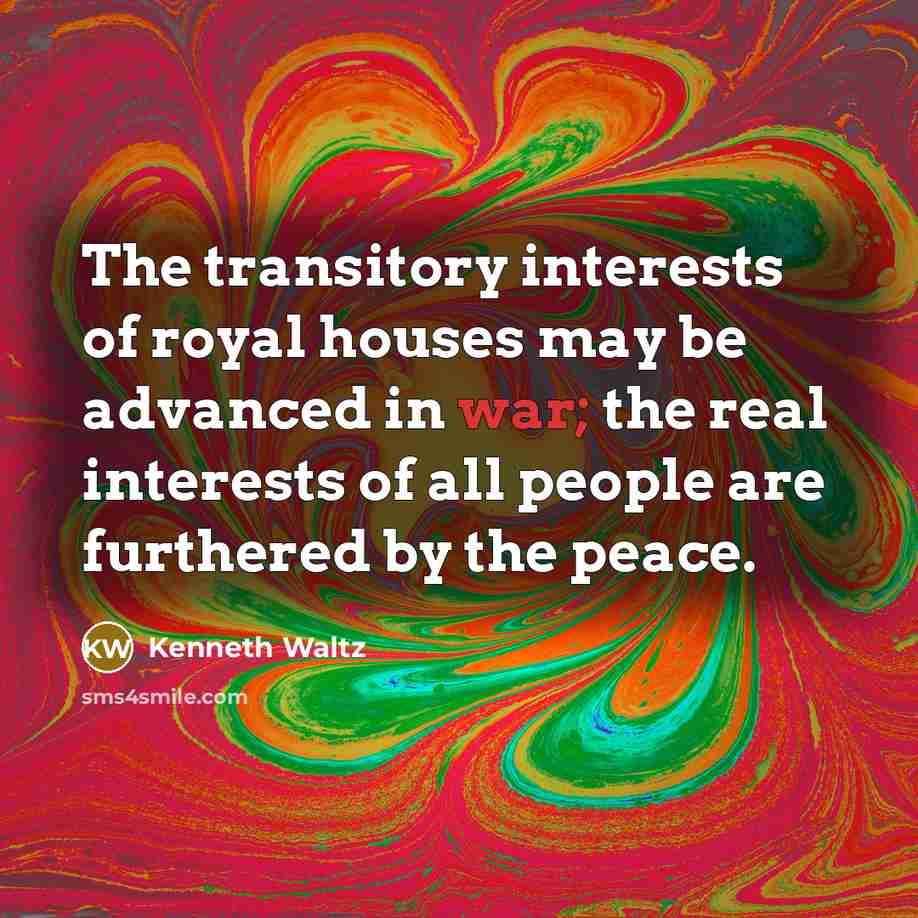 “The transitory interests of royal houses may be advanced in…” quote by Kenneth Waltz