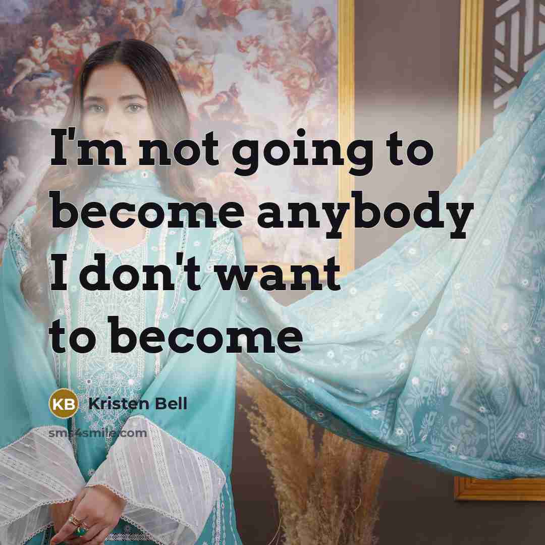 “I'm not going to become anybody I don't want to become” quote by Kristen Bell