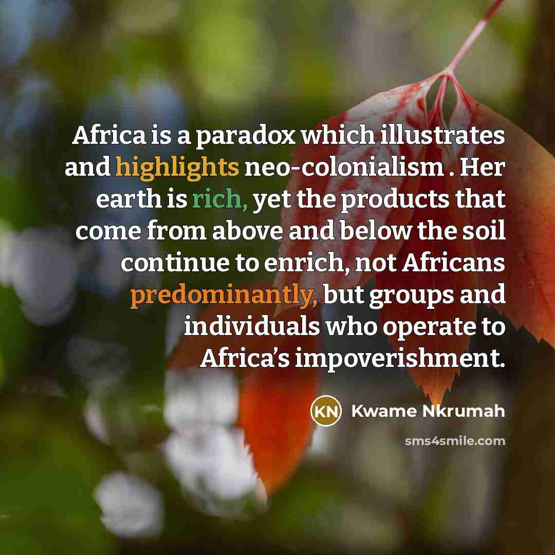 “Africa is a paradox which illustrates and highlights neo-colonialism .…” quote by Kwame Nkrumah