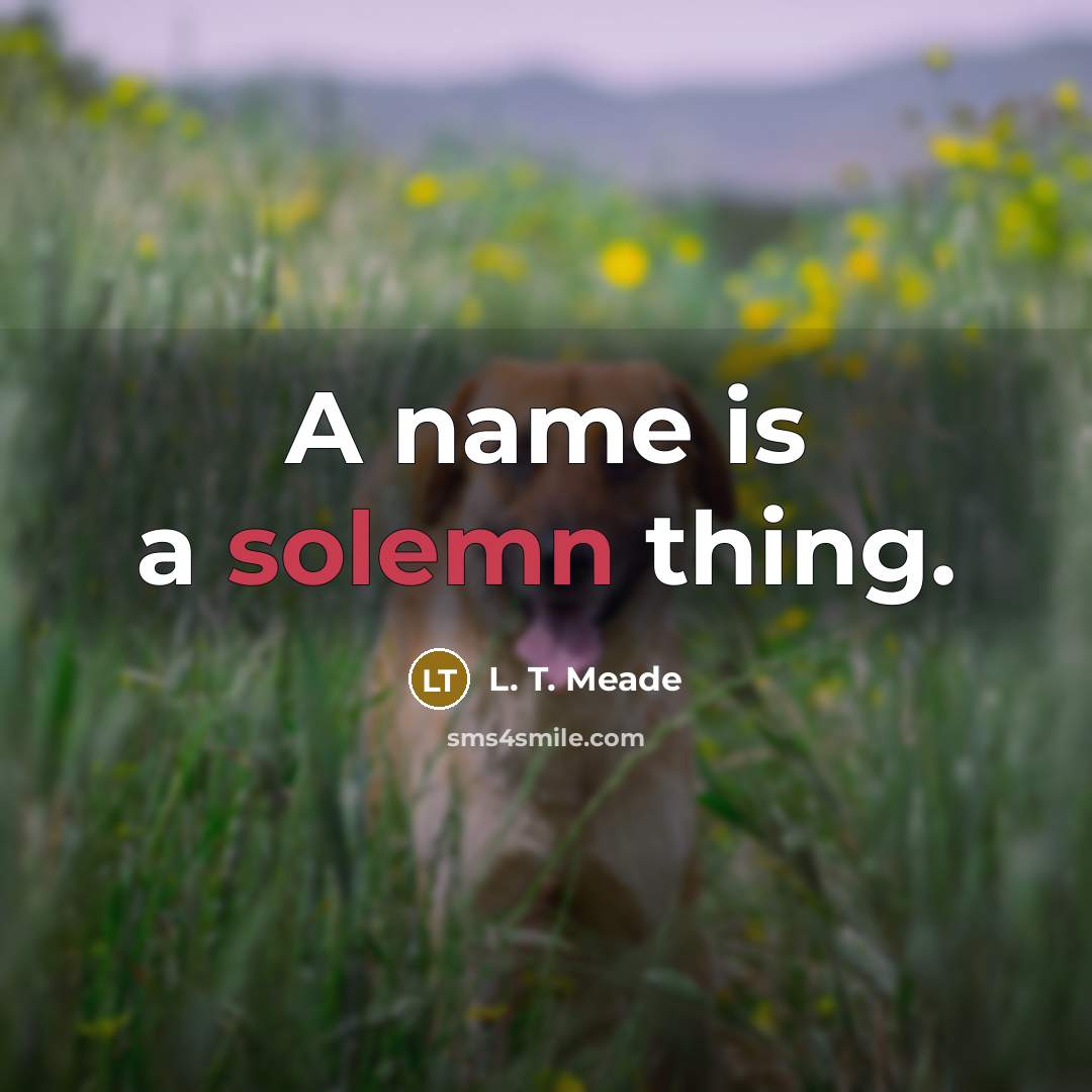 “A name is a solemn thing.” quote by L. T. Meade