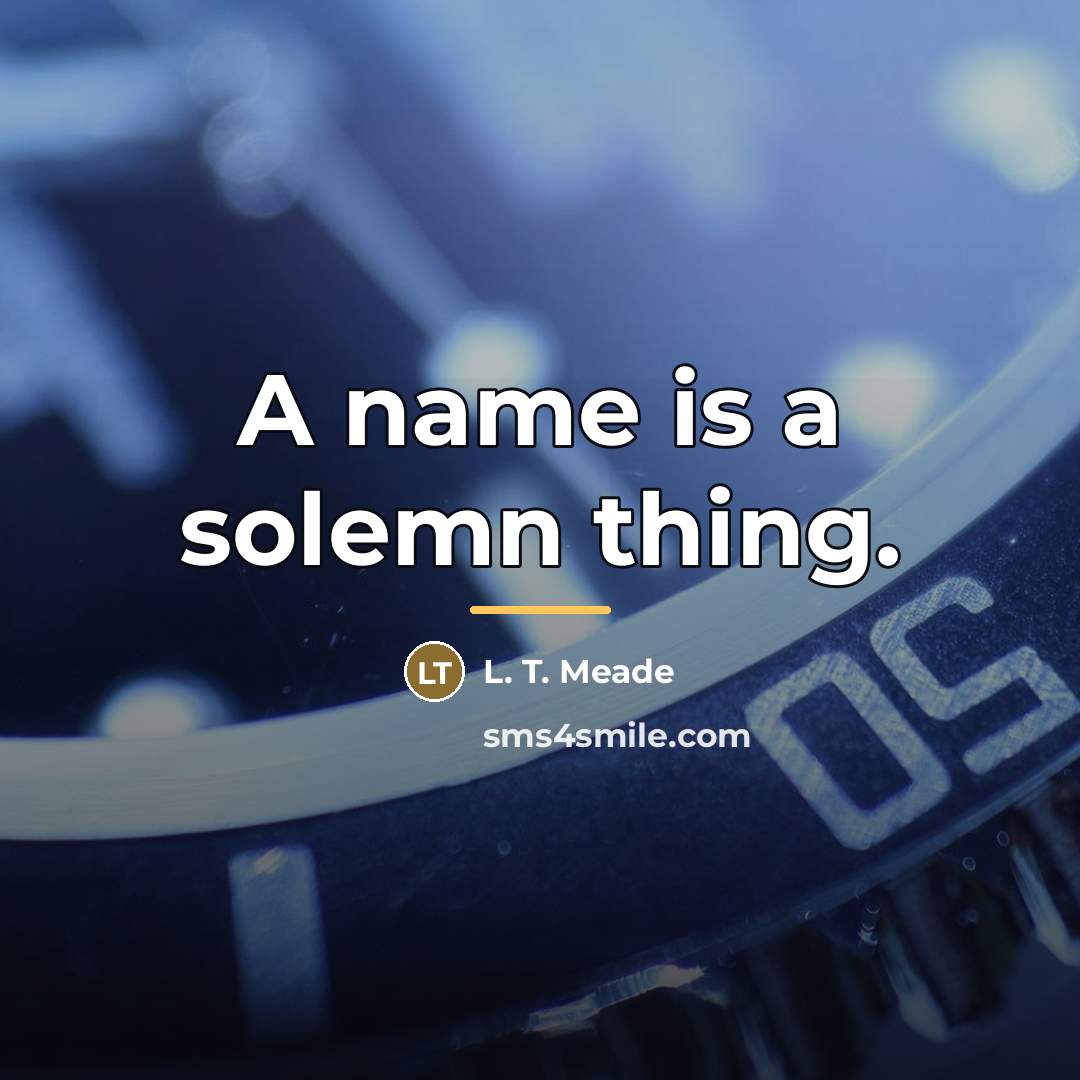 “A name is a solemn thing.…” quote by L. T. Meade