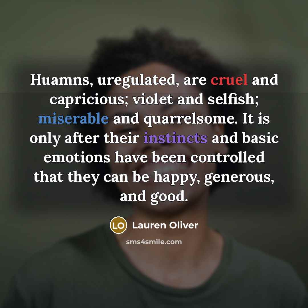 “Huamns, uregulated, are cruel and capricious; violet and selfish; miserable…” quote by Lauren Oliver