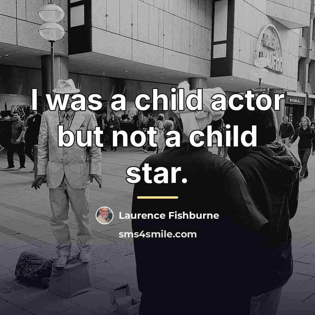 “I was a child actor but not a child star.…” quote by Laurence Fishburne