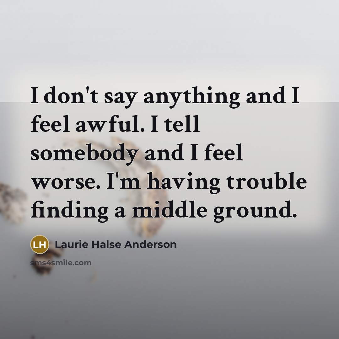 “I don't say anything and I feel awful. I tell…” quote by Laurie Halse Anderson