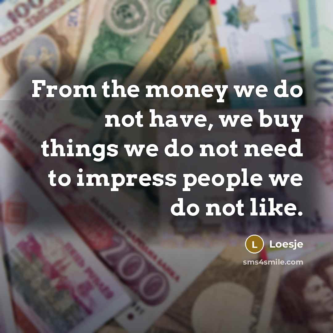 “From the money we do not have, we buy things…” quote by Loesje