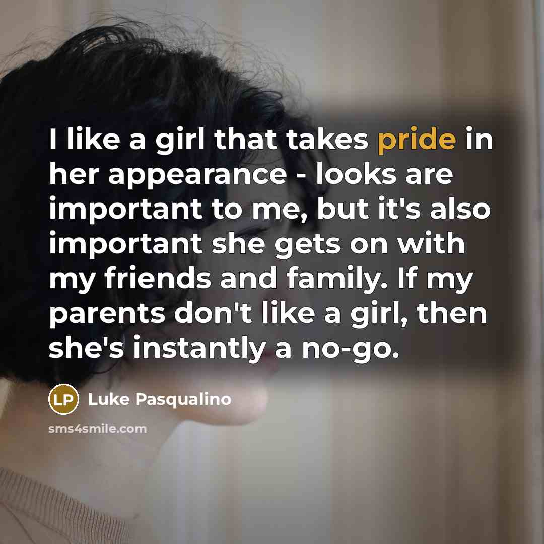 “I like a girl that takes pride in her appearance…” quote by Luke Pasqualino