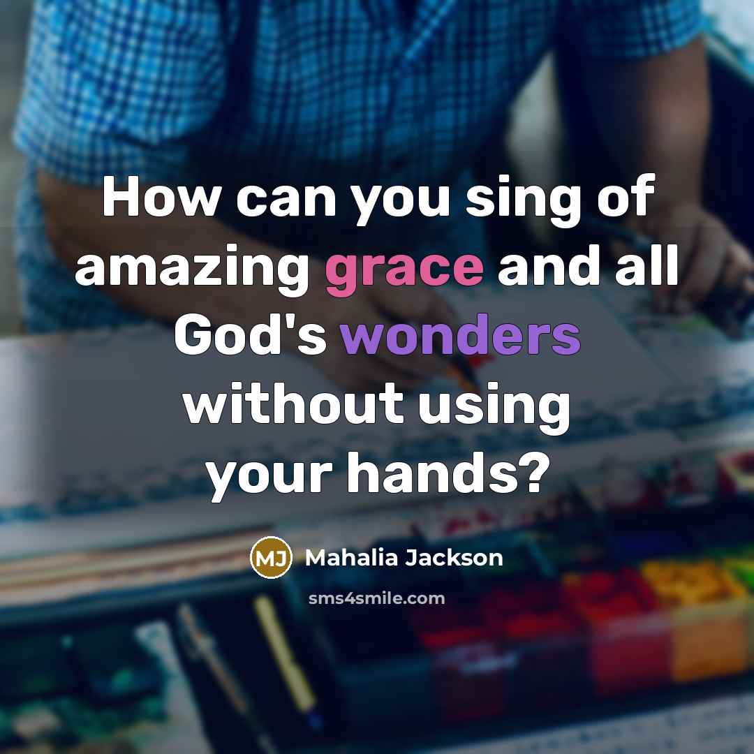 “How can you sing of amazing grace and all God's…” quote by Mahalia Jackson