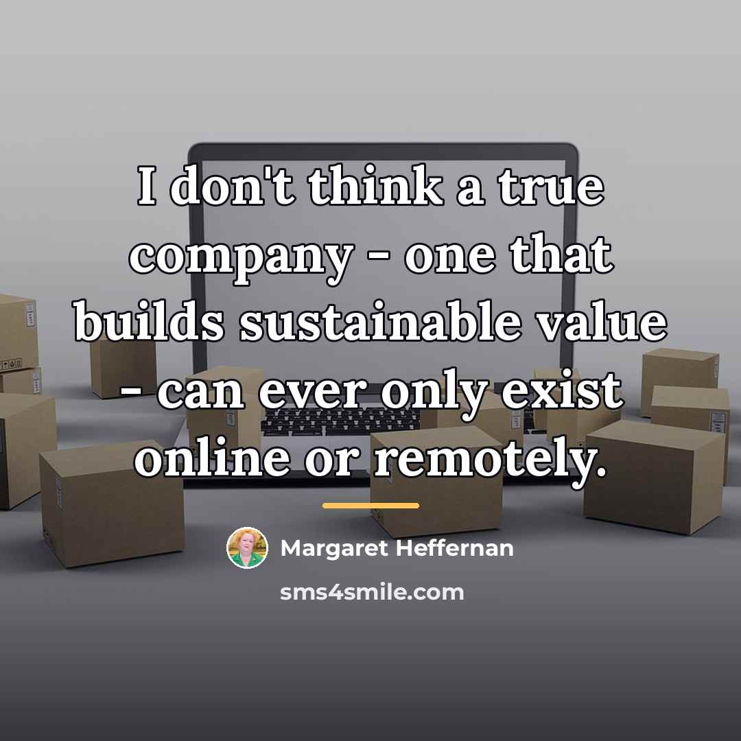 “I don't think a true company - one that builds…” quote by Margaret Heffernan