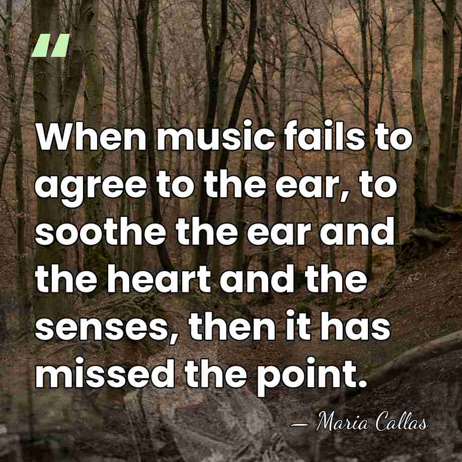 When music fails to agree to the ear, to soothe the ear&hellip; - Maria Callas