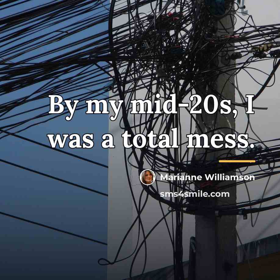 “By my mid-20s, I was a total mess.…” quote by Marianne Williamson