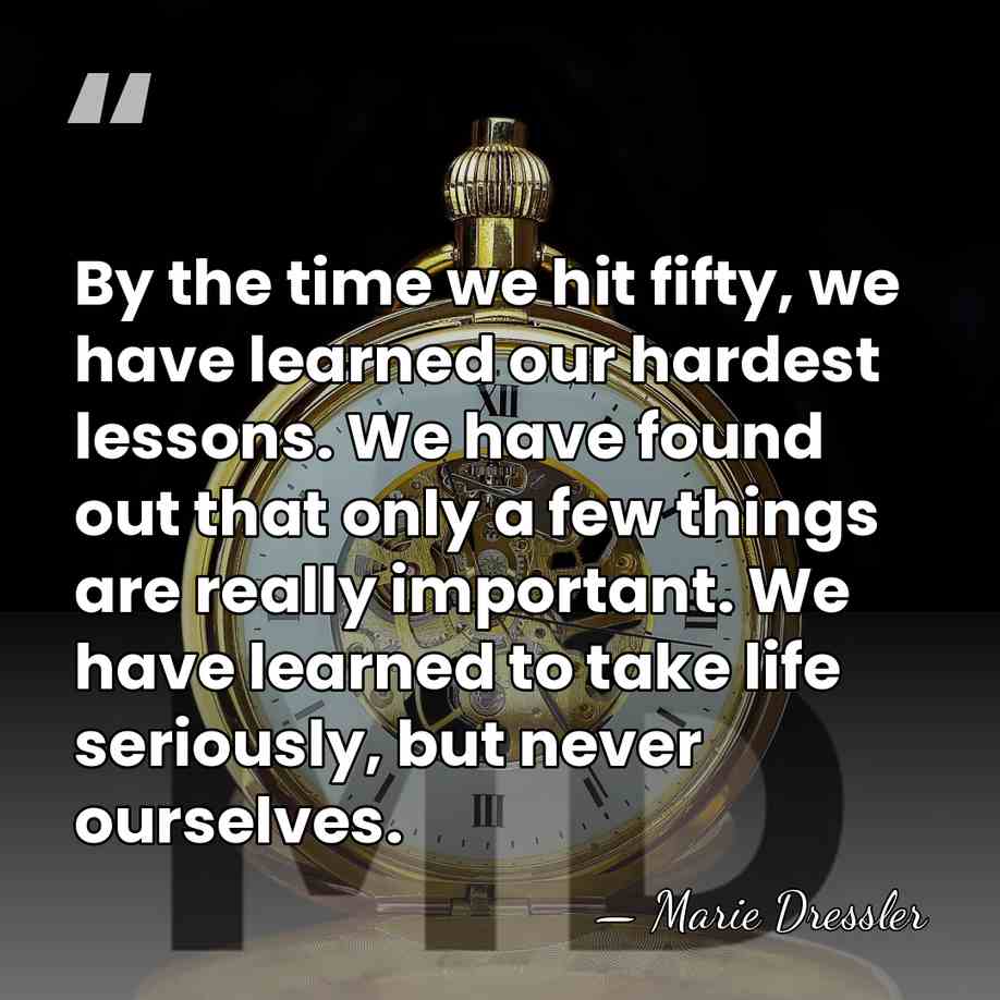 By the time we hit fifty, we have learned our hardest lessons.&hellip; - Marie Dressler