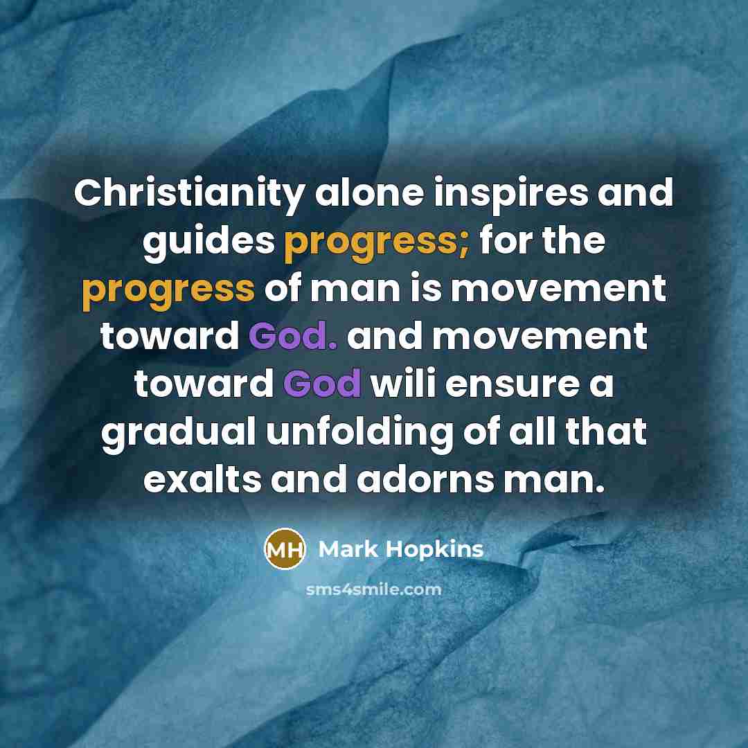 “Christianity alone inspires and guides progress; for the progress of…” quote by Mark Hopkins