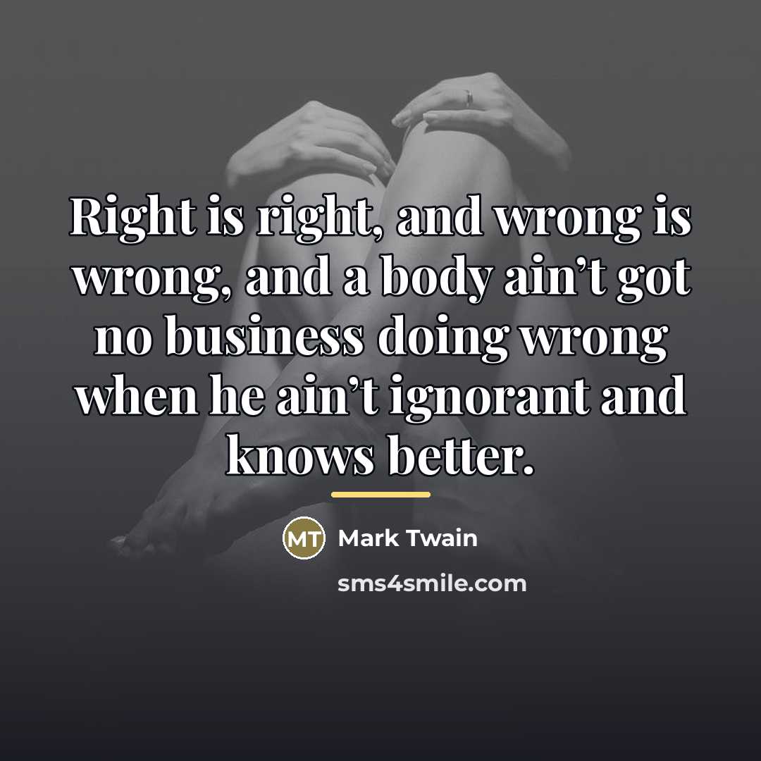 “Right is right, and wrong is wrong, and a body…” quote by Mark Twain