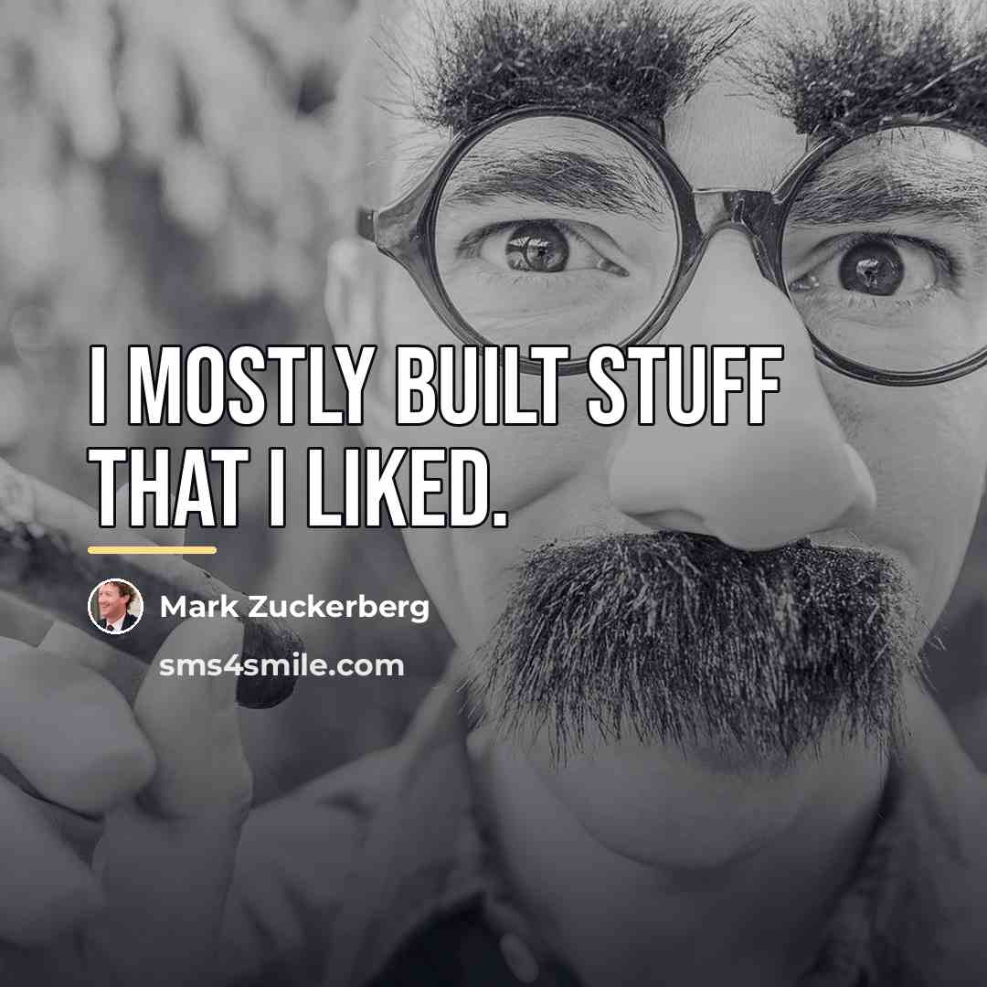 “I mostly built stuff that I liked.…” quote by Mark Zuckerberg
