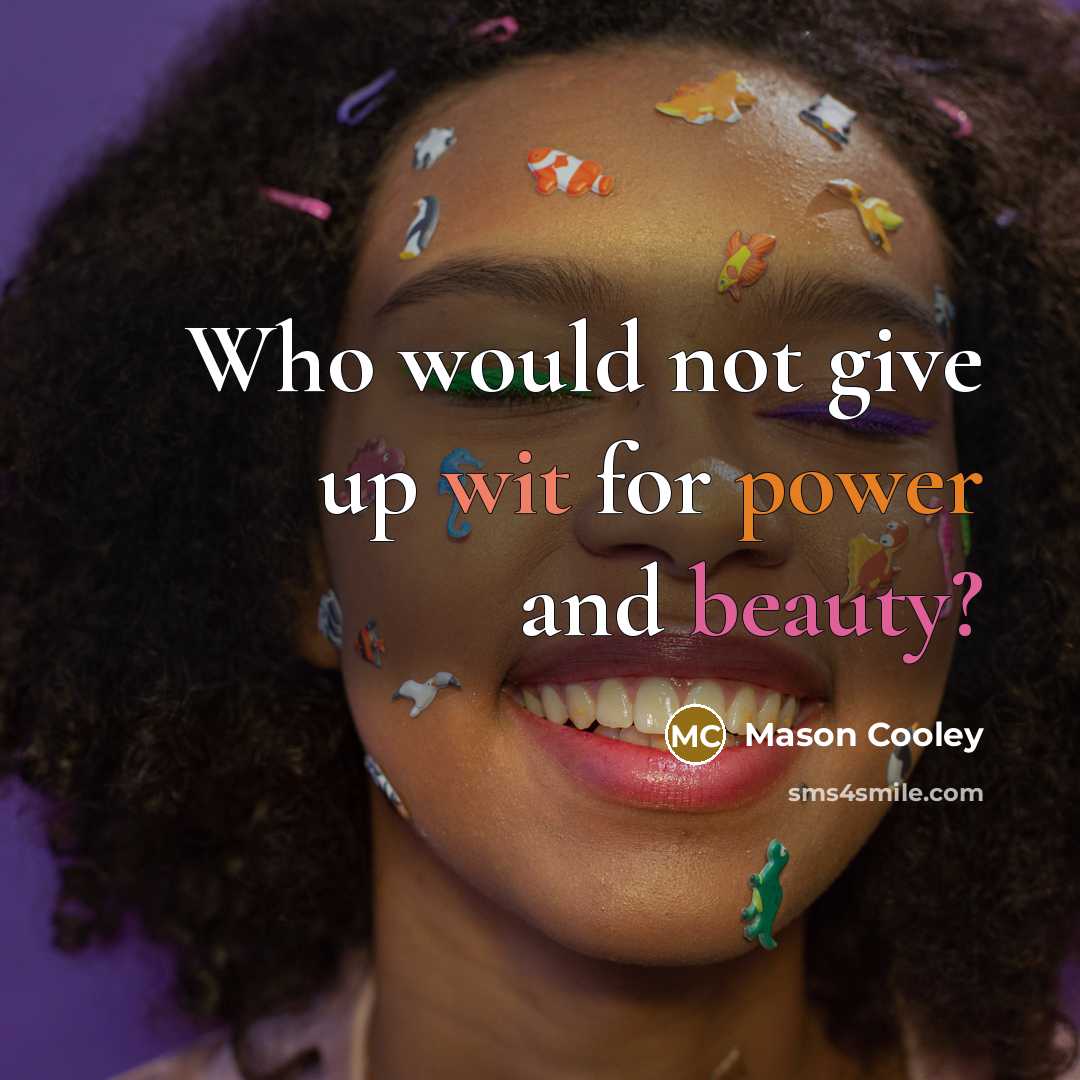 “Who would not give up wit for power and beauty?…” quote by Mason Cooley