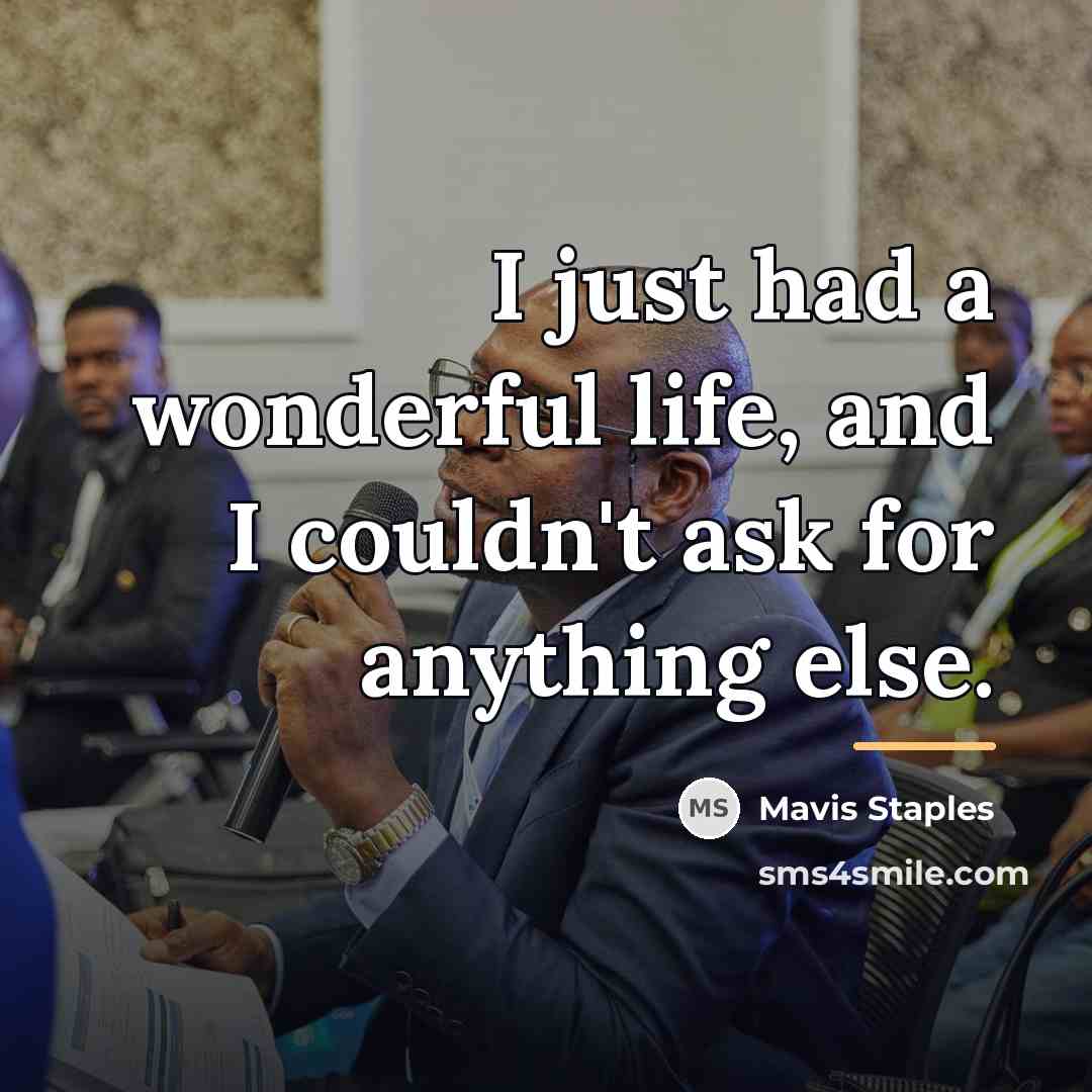“I just had a wonderful life, and I couldn't ask…” quote by Mavis Staples