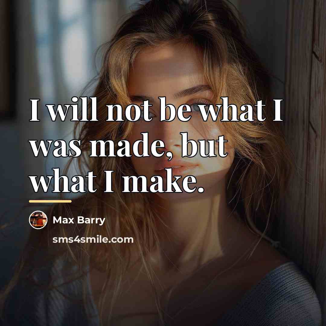 “I will not be what I was made, but what…” quote by Max Barry