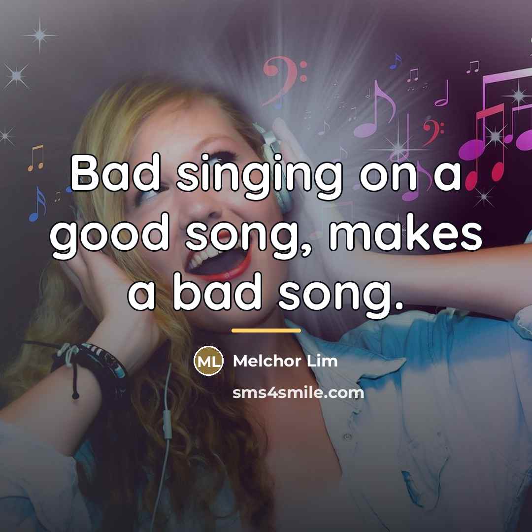 “Bad singing on a good song, makes a bad song.…” quote by Melchor Lim