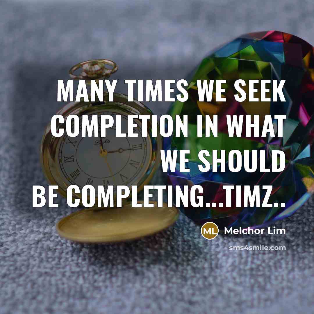 “Many times we seek completion in what we should be…” quote by Melchor Lim