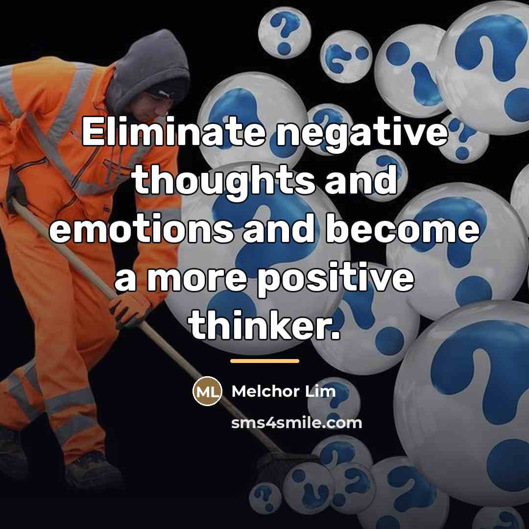 “Eliminate negative thoughts and emotions and become a more positive…” quote by Melchor Lim