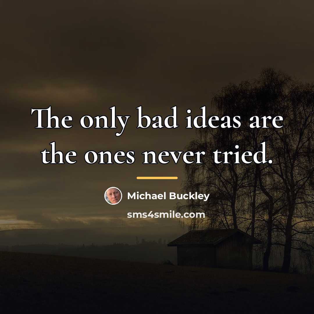 “The only bad ideas are the ones never tried.…” quote by Michael Buckley