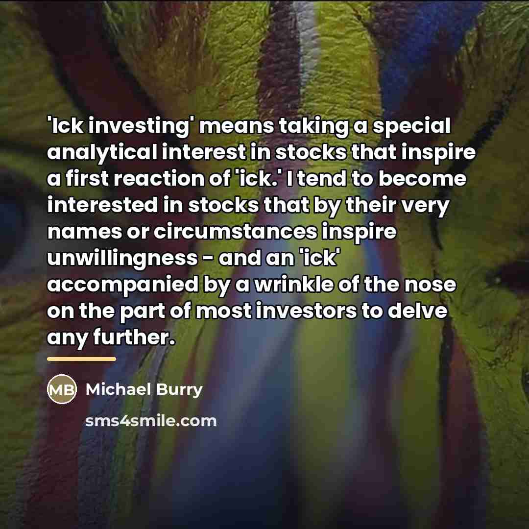 “'Ick investing' means taking a special analytical interest in stocks…” quote by Michael Burry