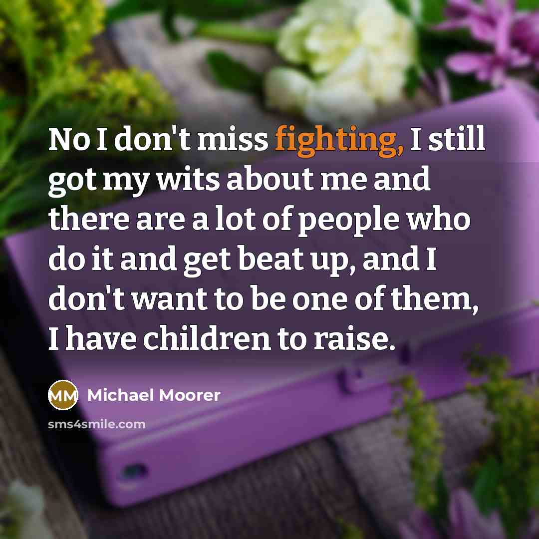 “No I don't miss fighting, I still got my wits…” quote by Michael Moorer