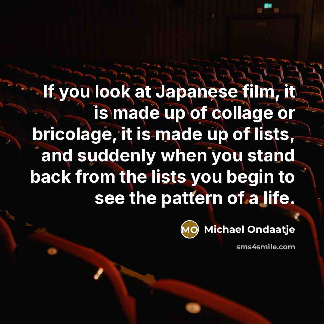 “If you look at Japanese film, it is made up…” quote by Michael Ondaatje