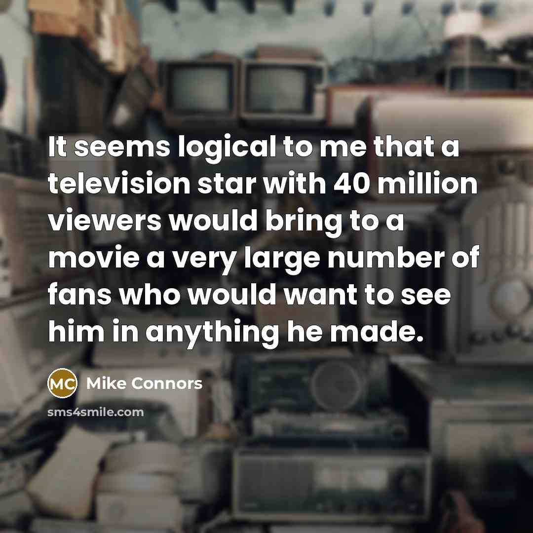 “It seems logical to me that a television star with…” quote by Mike Connors