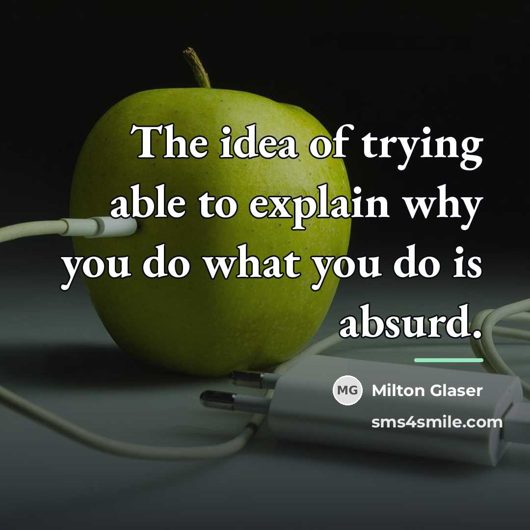 “The idea of trying able to explain why you do…” quote by Milton Glaser