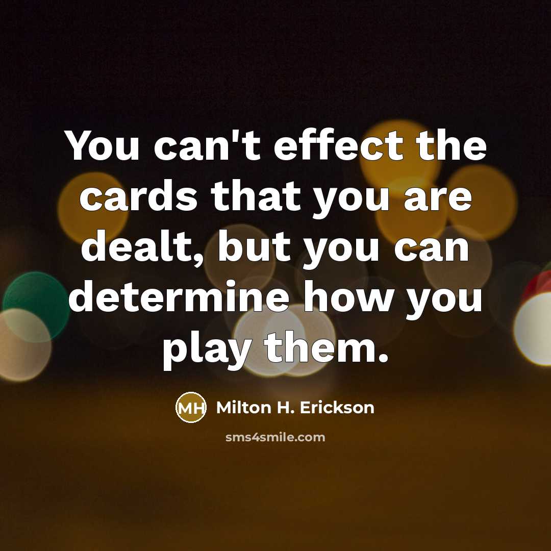 “You can't effect the cards that you are dealt, but…” quote by Milton H. Erickson