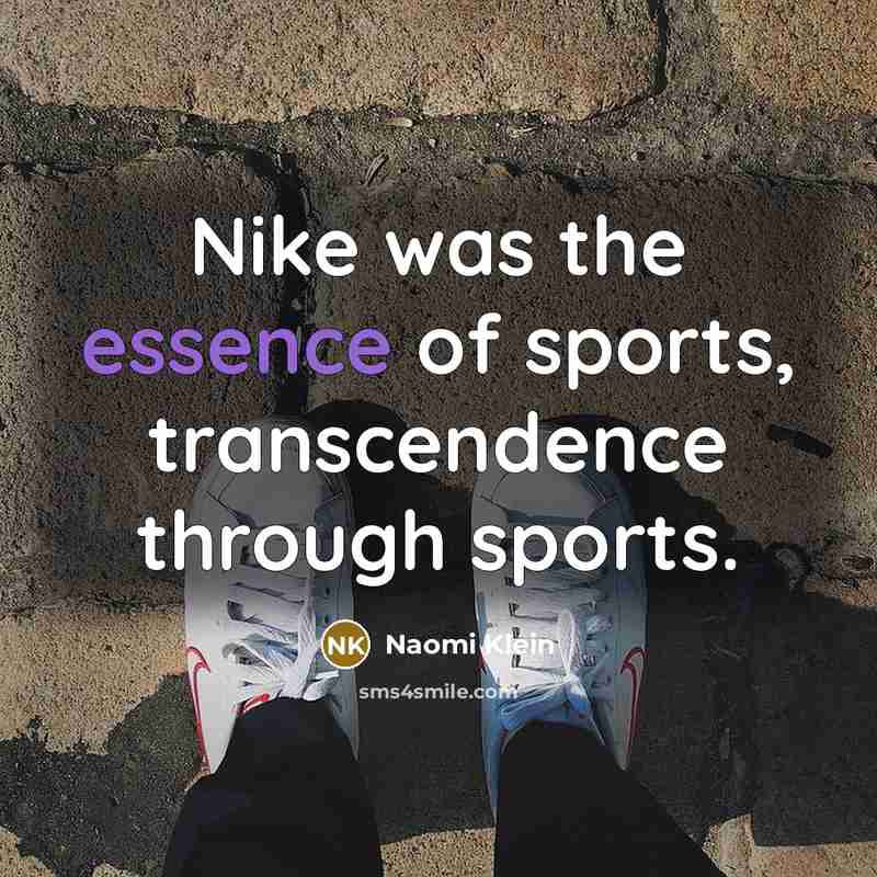 “Nike was the essence of sports, transcendence through sports.…” quote by Naomi Klein