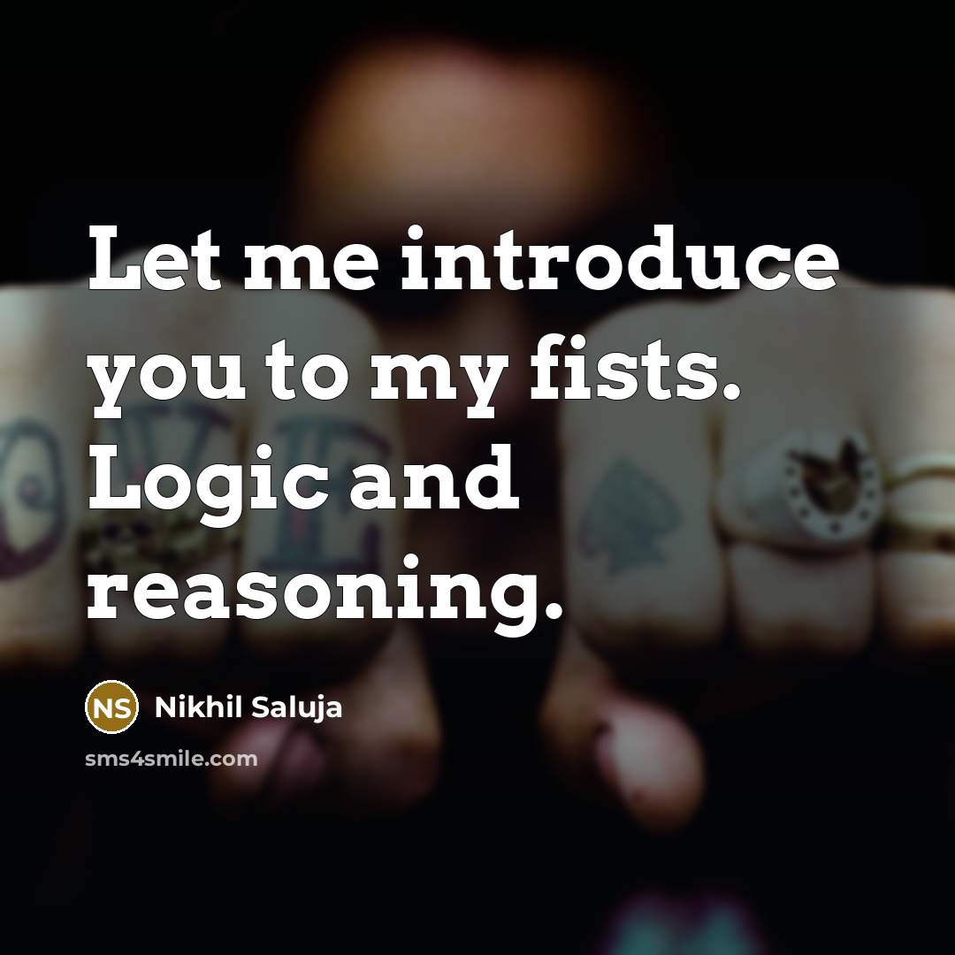 “Let me introduce you to my fists. Logic and reasoning.” quote by Nikhil Saluja